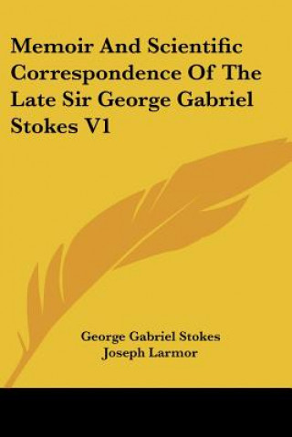 Książka Memoir And Scientific Correspondence Of The Late Sir George Gabriel Stokes V1 George Gabriel Stokes