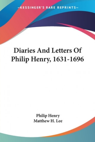 Carte Diaries And Letters Of Philip Henry, 1631-1696 Philip Henry