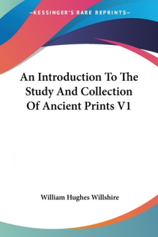 Книга An Introduction To The Study And Collection Of Ancient Prints V1 William Hughes Willshire