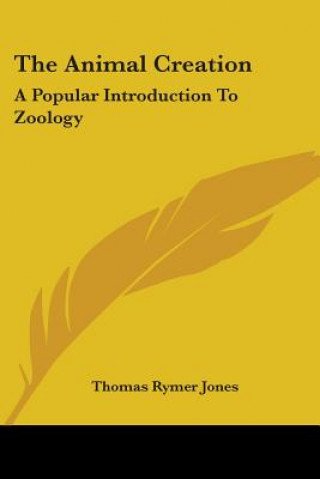 Könyv The Animal Creation: A Popular Introduction To Zoology Thomas Rymer Jones