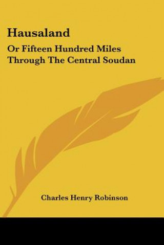 Könyv Hausaland: Or Fifteen Hundred Miles Through The Central Soudan Charles Henry Robinson