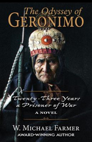Kniha The Odyssey of Geronimo: Twenty-Three Years a Prisoner of War, a Novel W. Michael Farmer