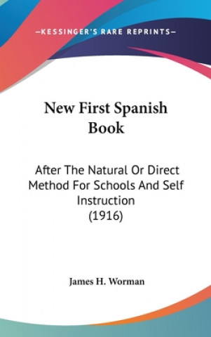 Kniha New First Spanish Book: After The Natural Or Direct Method For Schools And Self Instruction (1916) James H. Worman