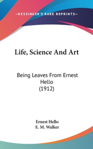 Kniha Life, Science And Art: Being Leaves From Ernest Hello (1912) Ernest Hello