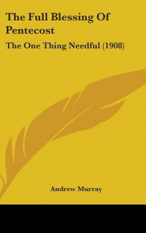 Carte The Full Blessing of Pentecost: The One Thing Needful (1908) Andrew Murray