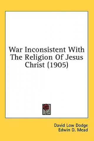 Könyv War Inconsistent with the Religion of Jesus Christ (1905) David Low Dodge