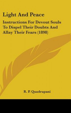 Kniha Light And Peace: Instructions For Devout Souls To Dispel Their Doubts And Allay Their Fears (1898) R. P. Quadrupani