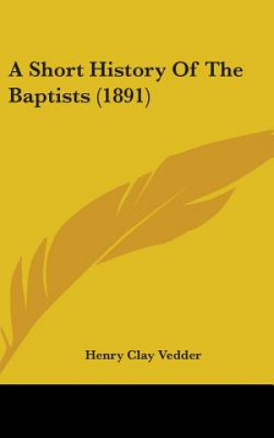 Libro A Short History Of The Baptists (1891) Henry Clay Vedder