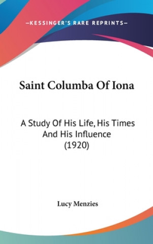 Kniha Saint Columba Of Iona: A Study Of His Life, His Times And His Influence (1920) Lucy Menzies