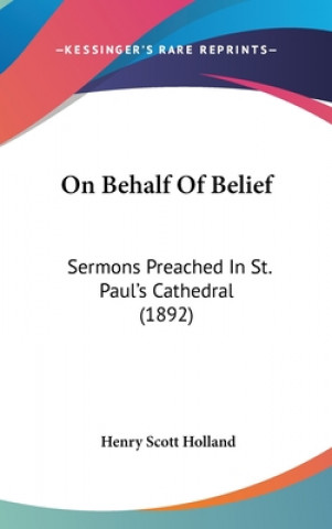 Carte On Behalf Of Belief: Sermons Preached In St. Paul's Cathedral (1892) Henry Scott Holland