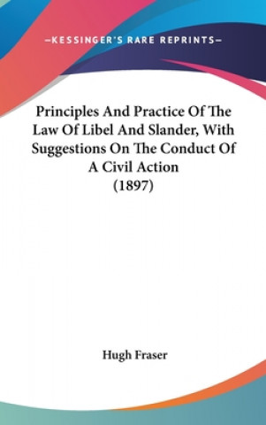 Kniha Principles And Practice Of The Law Of Libel And Slander, With Suggestions On The Conduct Of A Civil Action (1897) Hugh Fraser