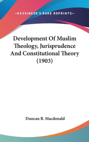 Kniha Development Of Muslim Theology, Jurisprudence And Constitutional Theory (1903) Duncan B. MacDonald