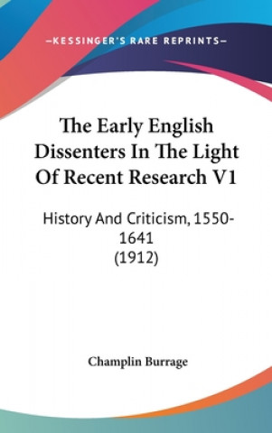 Carte The Early English Dissenters In The Light Of Recent Research V1: History And Criticism, 1550-1641 (1912) Champlin Burrage