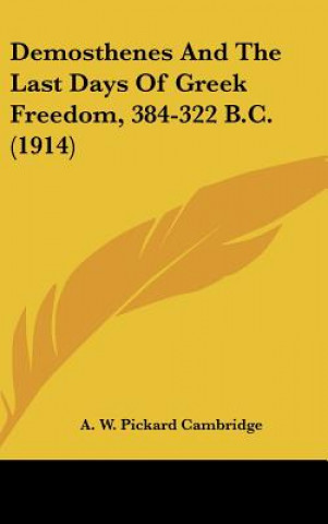 Kniha Demosthenes and the Last Days of Greek Freedom, 384-322 B.C. (1914) A. W. Pickard Cambridge