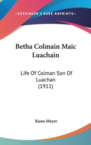 Kniha Betha Colmain Maic Luachain: Life of Colman Son of Luachan (1911) Kuno Meyer