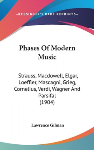 Kniha Phases Of Modern Music: Strauss, Macdowell, Elgar, Loeffler, Mascagni, Grieg, Cornelius, Verdi, Wagner And Parsifal (1904) Lawrence Gilman