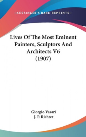 Carte Lives Of The Most Eminent Painters, Sculptors And Architects V6 (1907) Giorgio Vasari
