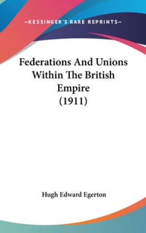 Könyv Federations And Unions Within The British Empire (1911) Hugh Edward Egerton