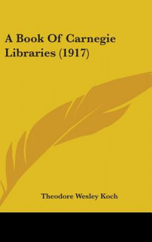 Livre A Book of Carnegie Libraries (1917) Theodore Wesley Koch