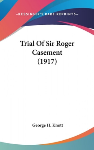 Kniha Trial Of Sir Roger Casement (1917) George H. Knott