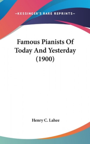 Książka Famous Pianists Of Today And Yesterday (1900) Henry C. Lahee