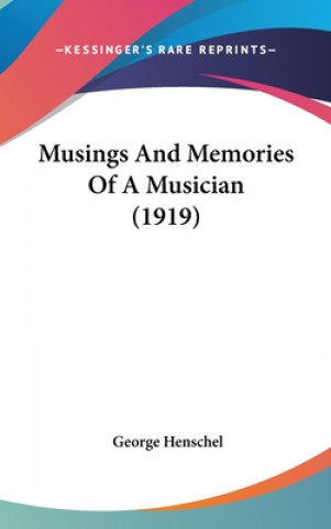 Könyv Musings And Memories Of A Musician (1919) George Henschel