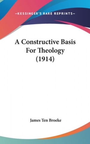 Kniha A Constructive Basis For Theology (1914) James Ten Broeke