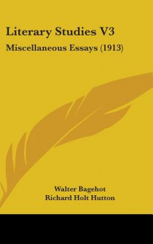 Carte Literary Studies V3: Miscellaneous Essays (1913) Walter Bagehot