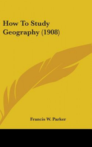 Kniha How To Study Geography (1908) Francis W. Parker