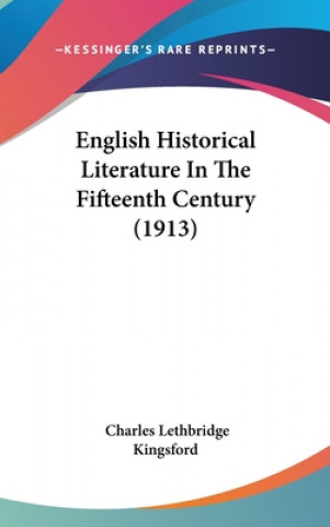 Kniha English Historical Literature In The Fifteenth Century (1913) Charles Lethbridge Kingsford