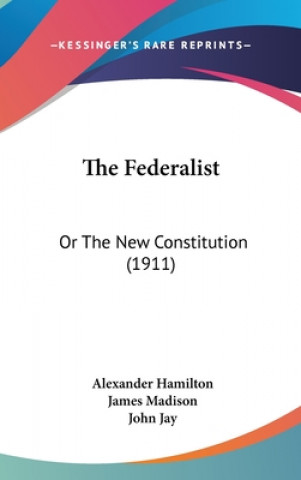 Carte The Federalist: Or The New Constitution (1911) Alexander Hamilton