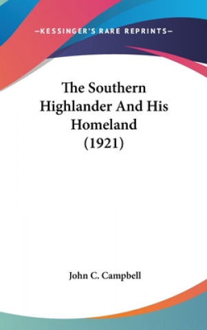 Książka The Southern Highlander And His Homeland (1921) John C. Campbell