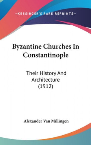 Kniha Byzantine Churches in Constantinople: Their History and Architecture (1912) Alexander Van Millingen