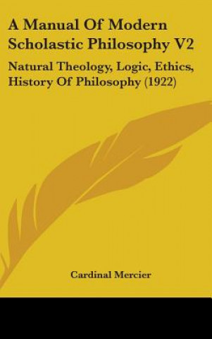 Könyv A Manual Of Modern Scholastic Philosophy V2: Natural Theology, Logic, Ethics, History Of Philosophy (1922) Cardinal Mercier