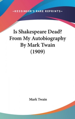 Kniha Is Shakespeare Dead? From My Autobiography By Mark Twain (1909) Mark Twain