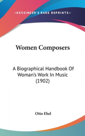 Knjiga Women Composers: A Biographical Handbook Of Woman's Work In Music (1902) Otto Ebel