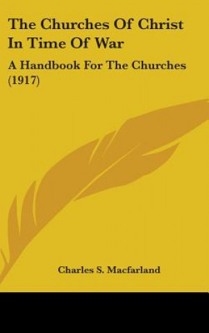 Buch The Churches Of Christ In Time Of War: A Handbook For The Churches (1917) Charles S. Macfarland