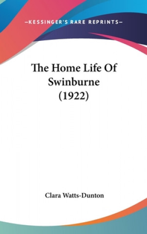 Kniha The Home Life Of Swinburne (1922) Clara Watts-Dunton