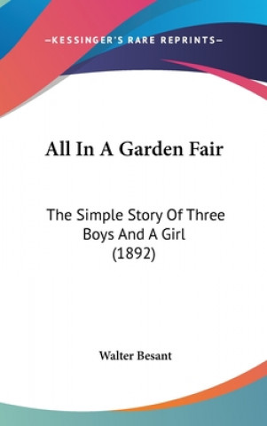 Kniha All In A Garden Fair: The Simple Story Of Three Boys And A Girl (1892) Walter Besant