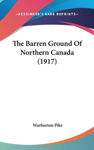 Book The Barren Ground Of Northern Canada (1917) Warburton Pike