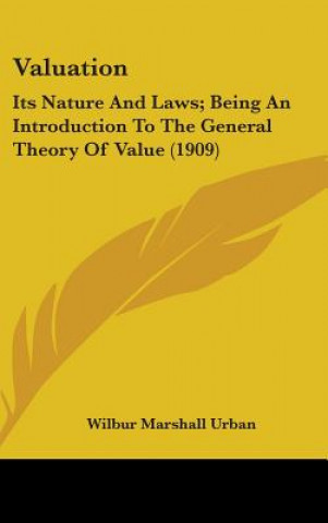 Kniha Valuation: Its Nature And Laws; Being An Introduction To The General Theory Of Value (1909) Wilbur Marshall Urban