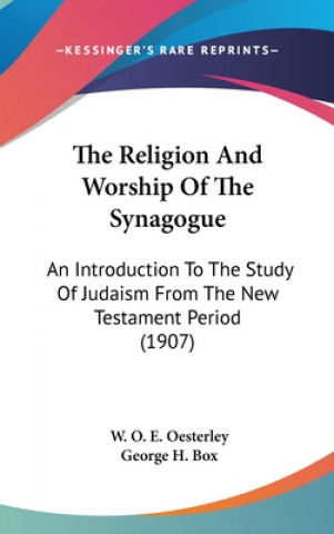Kniha The Religion And Worship Of The Synagogue: An Introduction To The Study Of Judaism From The New Testament Period (1907) W. O. E. Oesterley