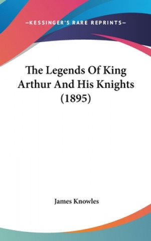 Libro The Legends Of King Arthur And His Knights (1895) James Knowles