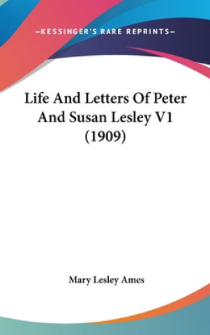 Kniha Life and Letters of Peter and Susan Lesley V1 (1909) Mary Lesley Ames