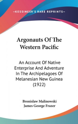 Libro Argonauts of the Western Pacific: An Account of Native Enterprise and Adventure in the Archipelagoes of Melanesian New Guinea (1922) Bronislaw Malinowski