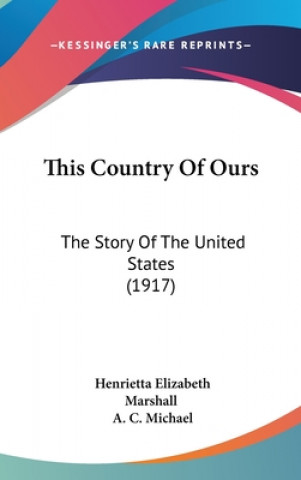 Книга This Country Of Ours: The Story Of The United States (1917) Henrietta Elizabeth Marshall