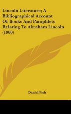 Lincoln Literature; A Bibliographical Account Of Books And Pamphlets Relating To Abraham Lincoln (1900)