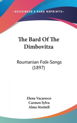 Kniha The Bard Of The Dimbovitza: Roumanian Folk-Songs (1897) Elena Vacaresco