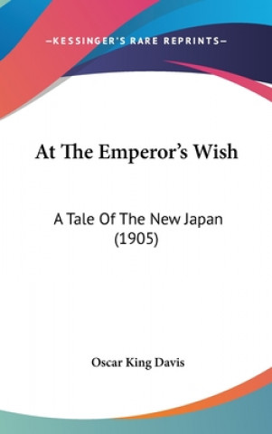 Kniha At The Emperor's Wish: A Tale Of The New Japan (1905) Oscar King Davis