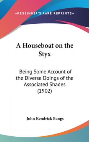 Knjiga A Houseboat on the Styx: Being Some Account of the Diverse Doings of the Associated Shades (1902) John Kendrick Bangs